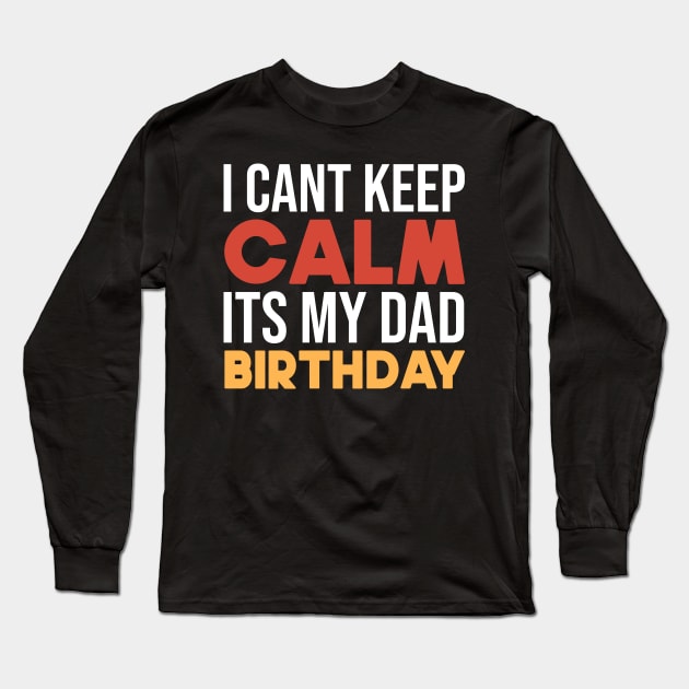 I Cant Keep Calm Its My Dad Birthday Long Sleeve T-Shirt by SbeenShirts